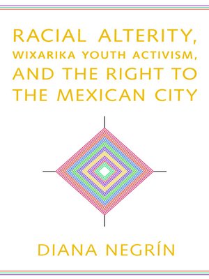 cover image of Racial Alterity, Wixarika Youth Activism, and the Right to the Mexican City
